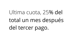 Ultima cuota 25 del total un mes después del tercer pago